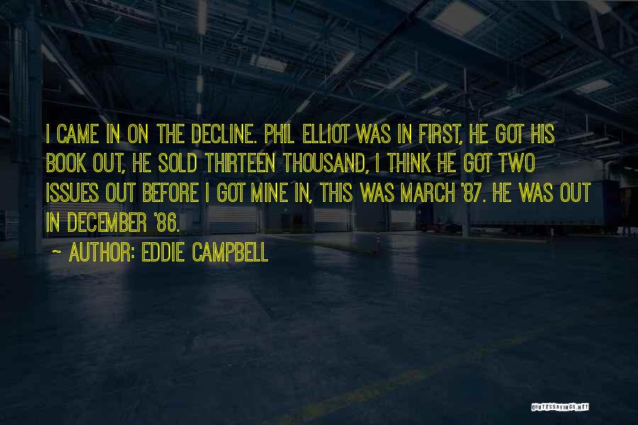 Eddie Campbell Quotes: I Came In On The Decline. Phil Elliot Was In First, He Got His Book Out, He Sold Thirteen Thousand,