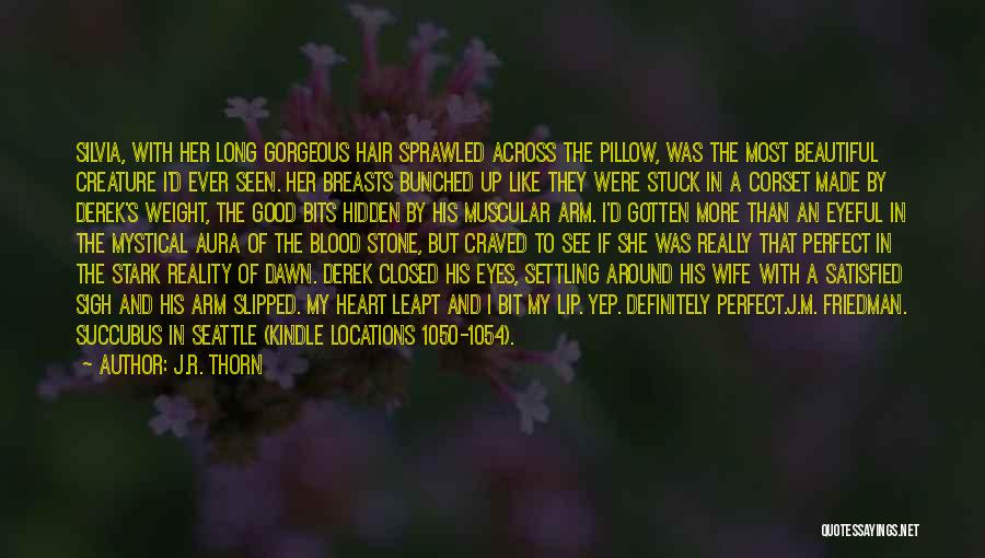 J.R. Thorn Quotes: Silvia, With Her Long Gorgeous Hair Sprawled Across The Pillow, Was The Most Beautiful Creature I'd Ever Seen. Her Breasts