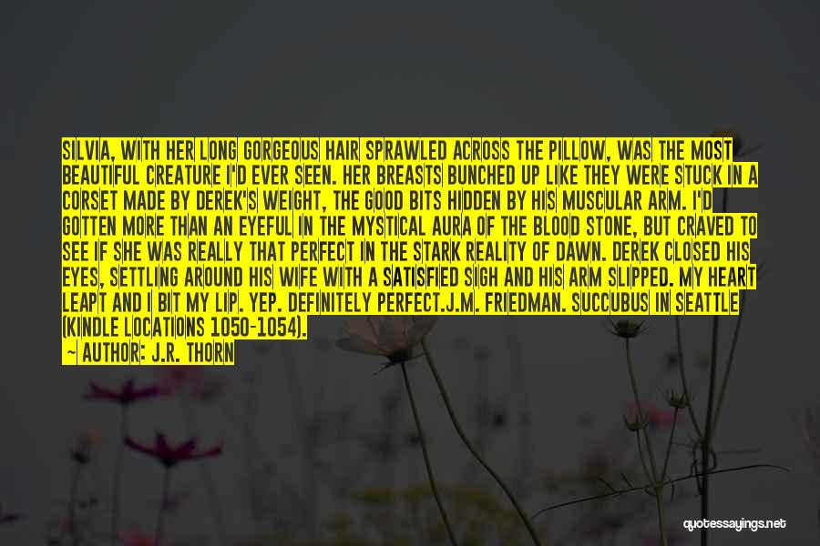 J.R. Thorn Quotes: Silvia, With Her Long Gorgeous Hair Sprawled Across The Pillow, Was The Most Beautiful Creature I'd Ever Seen. Her Breasts