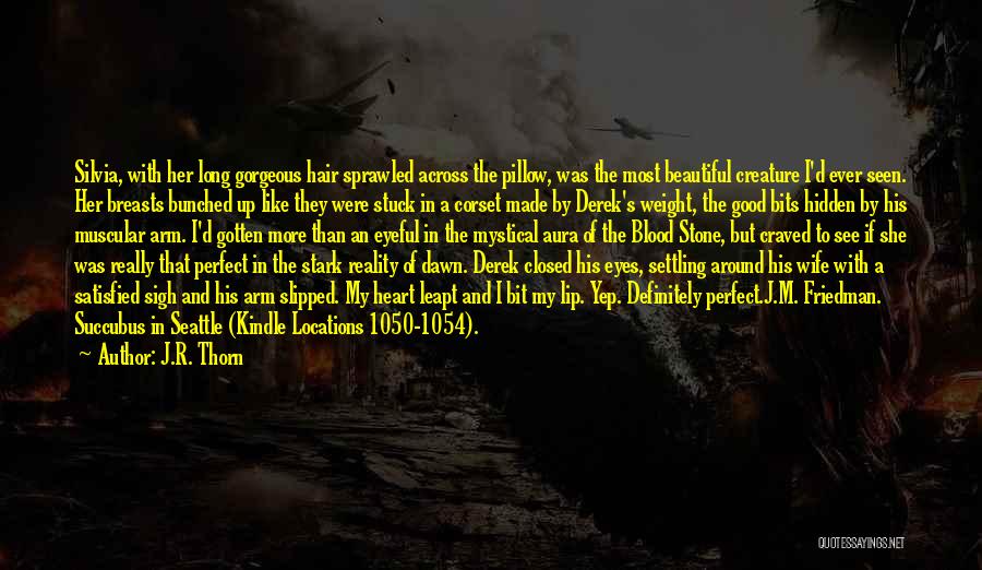 J.R. Thorn Quotes: Silvia, With Her Long Gorgeous Hair Sprawled Across The Pillow, Was The Most Beautiful Creature I'd Ever Seen. Her Breasts