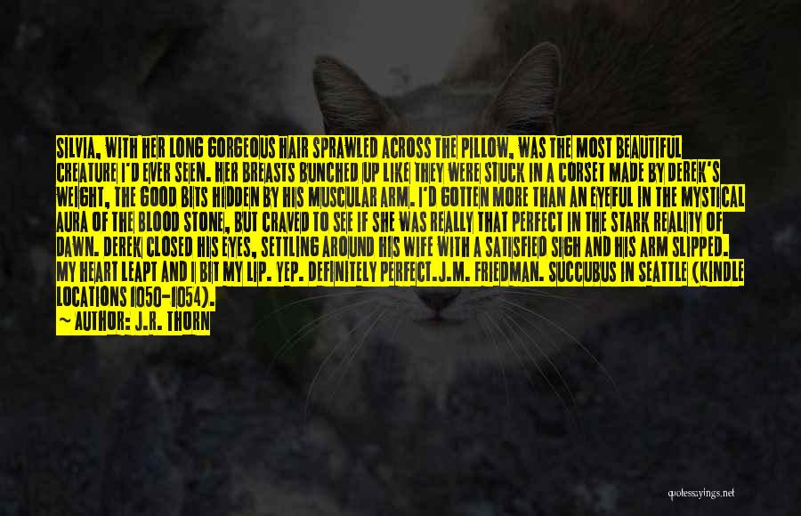 J.R. Thorn Quotes: Silvia, With Her Long Gorgeous Hair Sprawled Across The Pillow, Was The Most Beautiful Creature I'd Ever Seen. Her Breasts