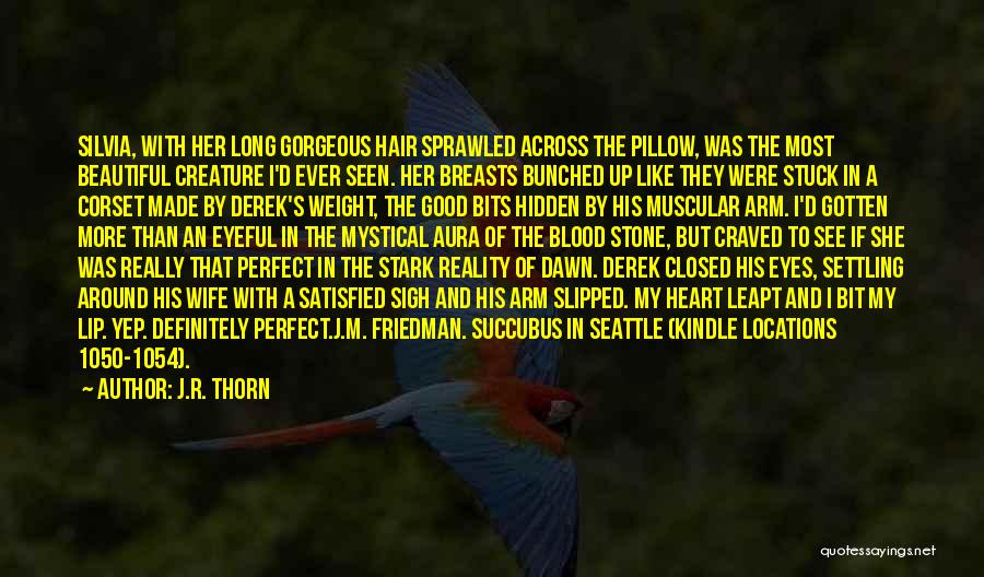 J.R. Thorn Quotes: Silvia, With Her Long Gorgeous Hair Sprawled Across The Pillow, Was The Most Beautiful Creature I'd Ever Seen. Her Breasts