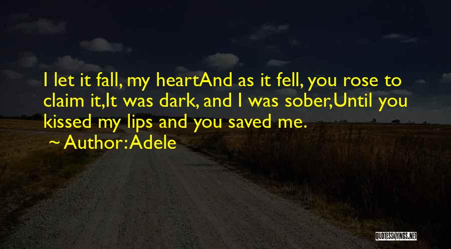 Adele Quotes: I Let It Fall, My Heartand As It Fell, You Rose To Claim It,it Was Dark, And I Was Sober,until