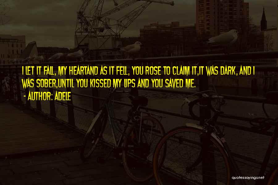 Adele Quotes: I Let It Fall, My Heartand As It Fell, You Rose To Claim It,it Was Dark, And I Was Sober,until
