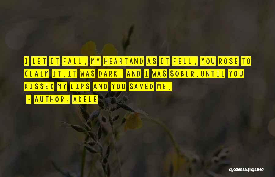 Adele Quotes: I Let It Fall, My Heartand As It Fell, You Rose To Claim It,it Was Dark, And I Was Sober,until