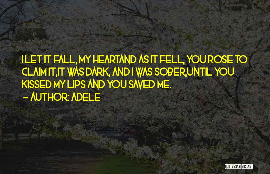 Adele Quotes: I Let It Fall, My Heartand As It Fell, You Rose To Claim It,it Was Dark, And I Was Sober,until