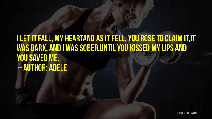 Adele Quotes: I Let It Fall, My Heartand As It Fell, You Rose To Claim It,it Was Dark, And I Was Sober,until