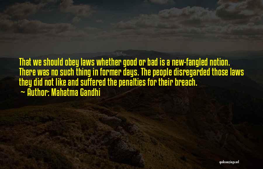 Mahatma Gandhi Quotes: That We Should Obey Laws Whether Good Or Bad Is A New-fangled Notion. There Was No Such Thing In Former