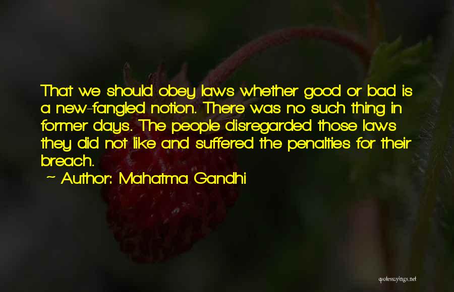 Mahatma Gandhi Quotes: That We Should Obey Laws Whether Good Or Bad Is A New-fangled Notion. There Was No Such Thing In Former
