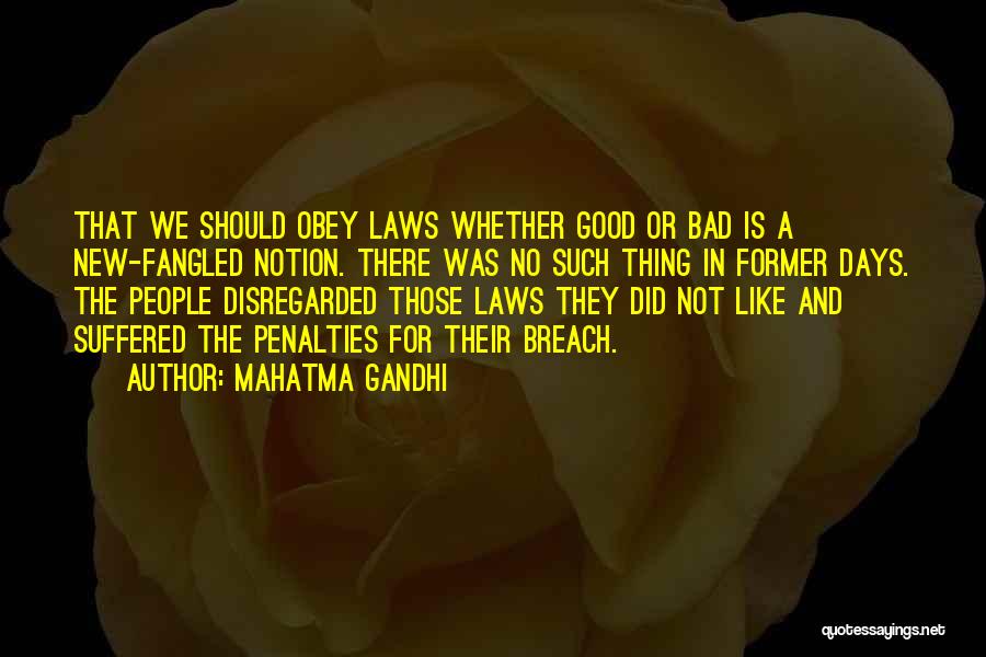Mahatma Gandhi Quotes: That We Should Obey Laws Whether Good Or Bad Is A New-fangled Notion. There Was No Such Thing In Former
