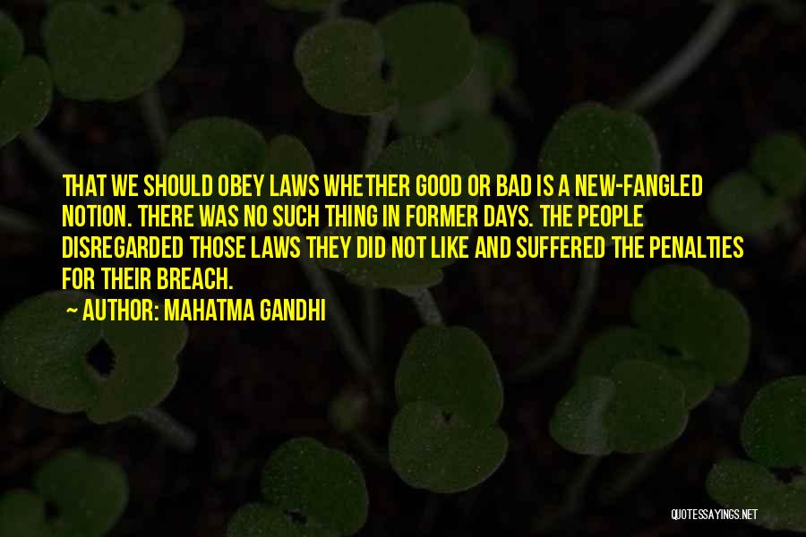 Mahatma Gandhi Quotes: That We Should Obey Laws Whether Good Or Bad Is A New-fangled Notion. There Was No Such Thing In Former