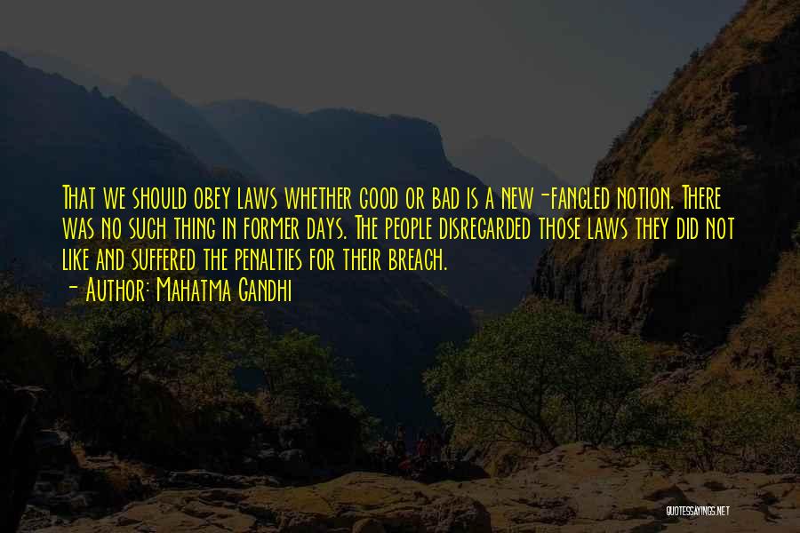 Mahatma Gandhi Quotes: That We Should Obey Laws Whether Good Or Bad Is A New-fangled Notion. There Was No Such Thing In Former