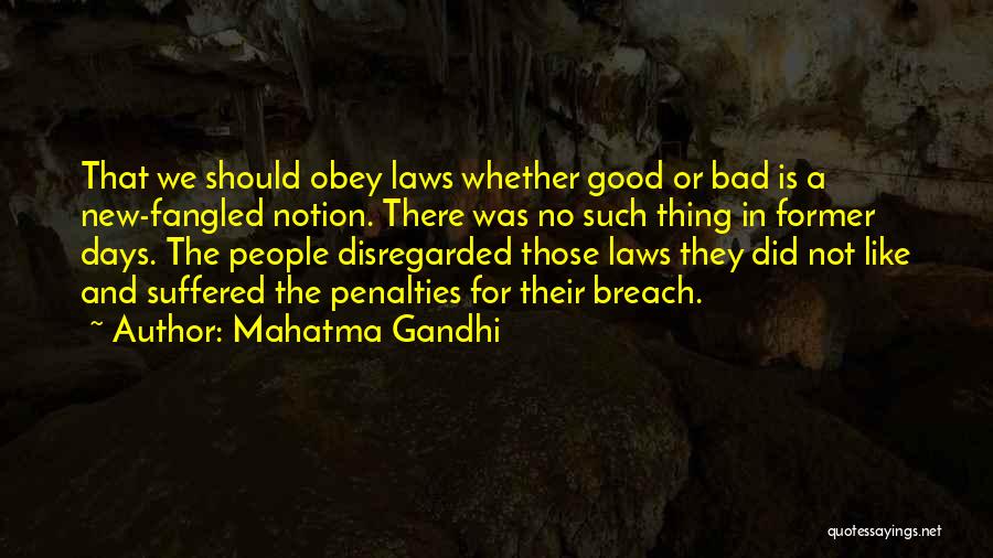 Mahatma Gandhi Quotes: That We Should Obey Laws Whether Good Or Bad Is A New-fangled Notion. There Was No Such Thing In Former