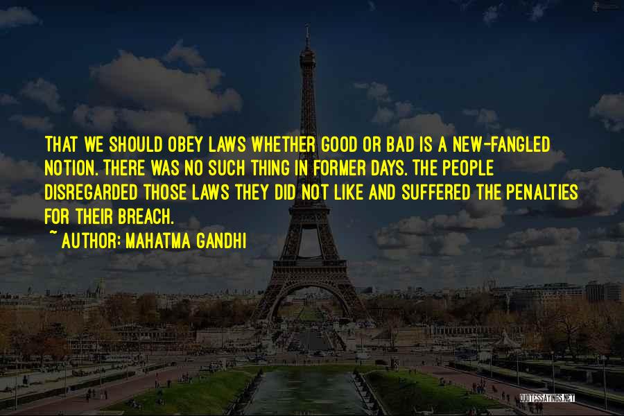 Mahatma Gandhi Quotes: That We Should Obey Laws Whether Good Or Bad Is A New-fangled Notion. There Was No Such Thing In Former