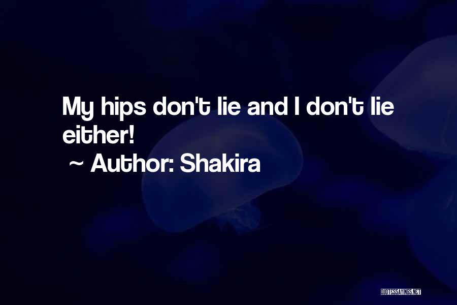 Shakira Quotes: My Hips Don't Lie And I Don't Lie Either!