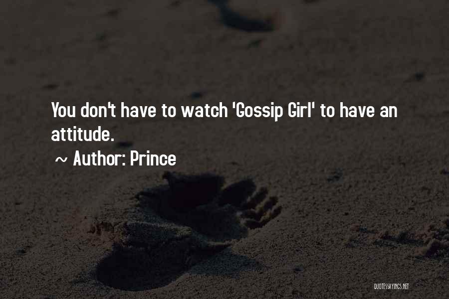 Prince Quotes: You Don't Have To Watch 'gossip Girl' To Have An Attitude.
