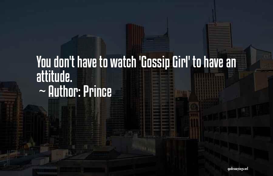 Prince Quotes: You Don't Have To Watch 'gossip Girl' To Have An Attitude.