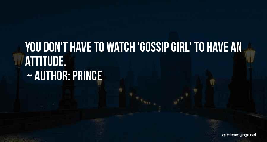 Prince Quotes: You Don't Have To Watch 'gossip Girl' To Have An Attitude.