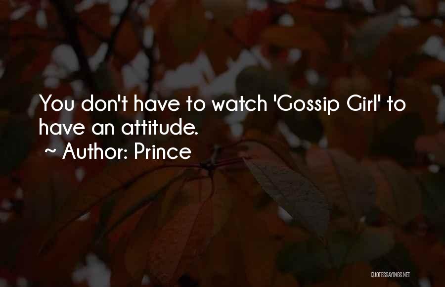 Prince Quotes: You Don't Have To Watch 'gossip Girl' To Have An Attitude.