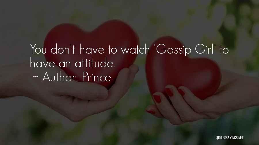 Prince Quotes: You Don't Have To Watch 'gossip Girl' To Have An Attitude.