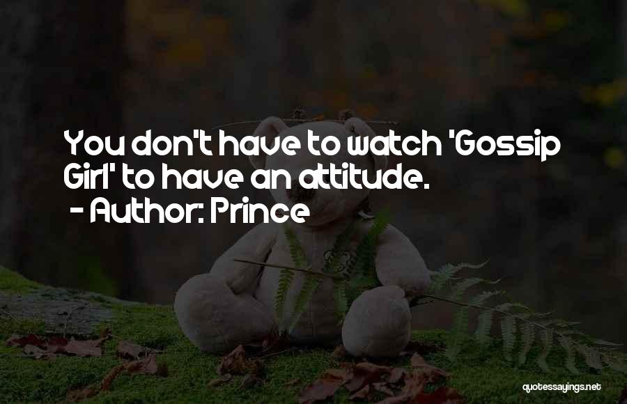 Prince Quotes: You Don't Have To Watch 'gossip Girl' To Have An Attitude.