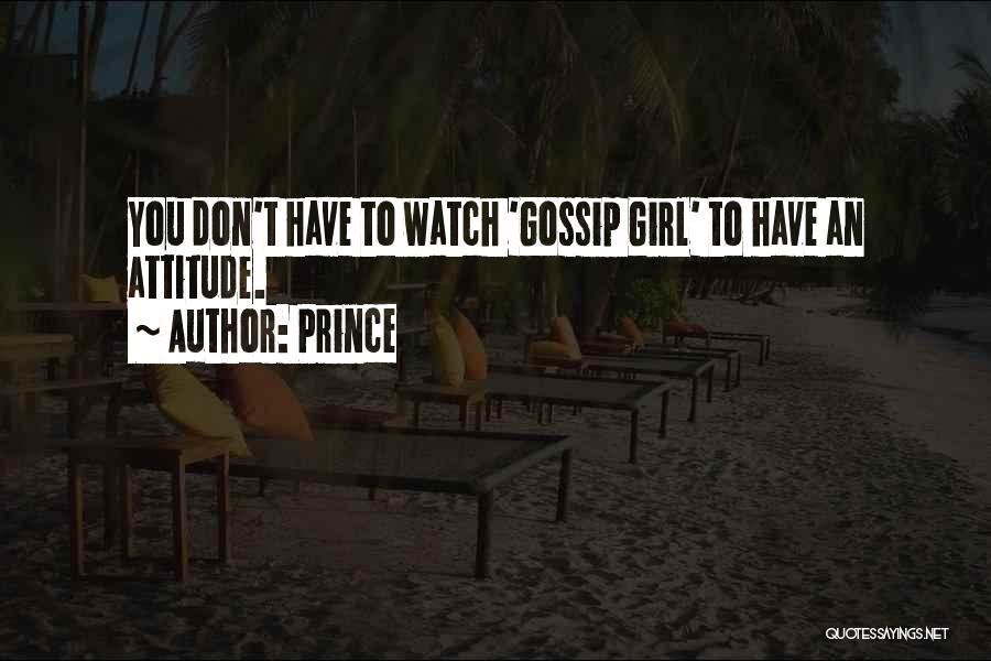Prince Quotes: You Don't Have To Watch 'gossip Girl' To Have An Attitude.