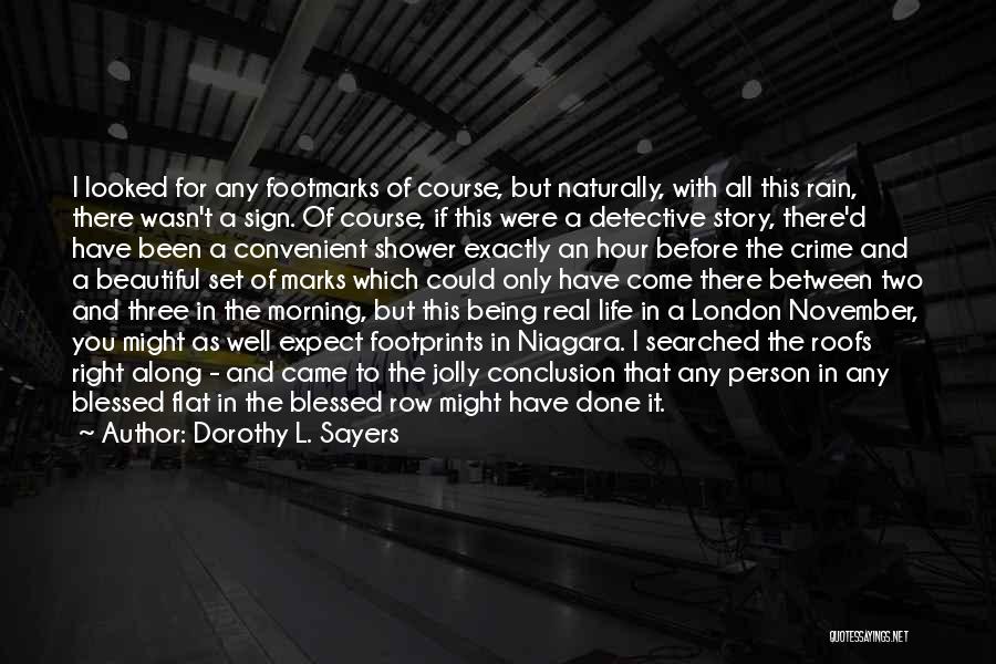 Dorothy L. Sayers Quotes: I Looked For Any Footmarks Of Course, But Naturally, With All This Rain, There Wasn't A Sign. Of Course, If