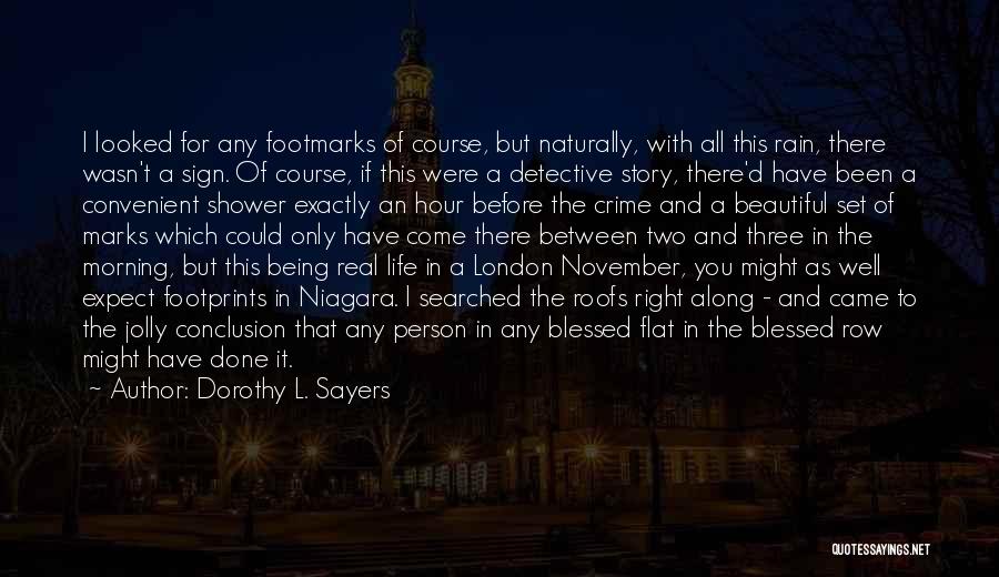 Dorothy L. Sayers Quotes: I Looked For Any Footmarks Of Course, But Naturally, With All This Rain, There Wasn't A Sign. Of Course, If