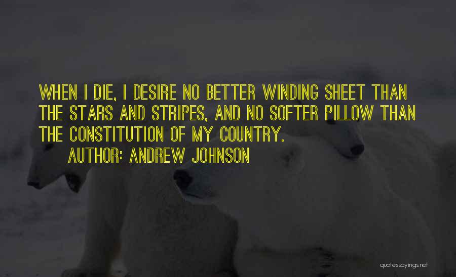 Andrew Johnson Quotes: When I Die, I Desire No Better Winding Sheet Than The Stars And Stripes, And No Softer Pillow Than The