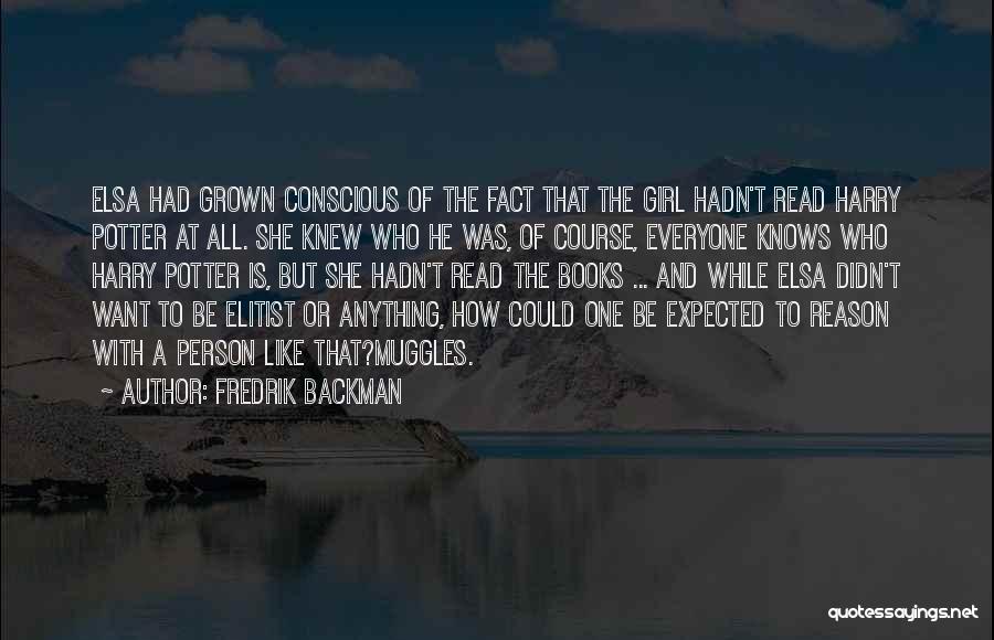 Fredrik Backman Quotes: Elsa Had Grown Conscious Of The Fact That The Girl Hadn't Read Harry Potter At All. She Knew Who He