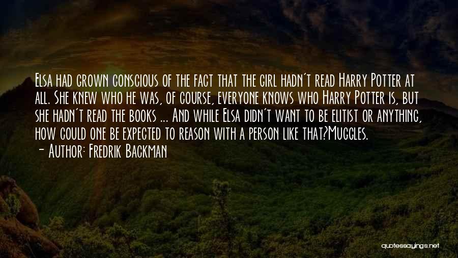 Fredrik Backman Quotes: Elsa Had Grown Conscious Of The Fact That The Girl Hadn't Read Harry Potter At All. She Knew Who He