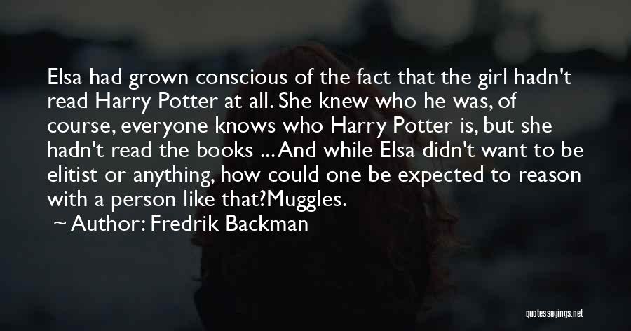 Fredrik Backman Quotes: Elsa Had Grown Conscious Of The Fact That The Girl Hadn't Read Harry Potter At All. She Knew Who He