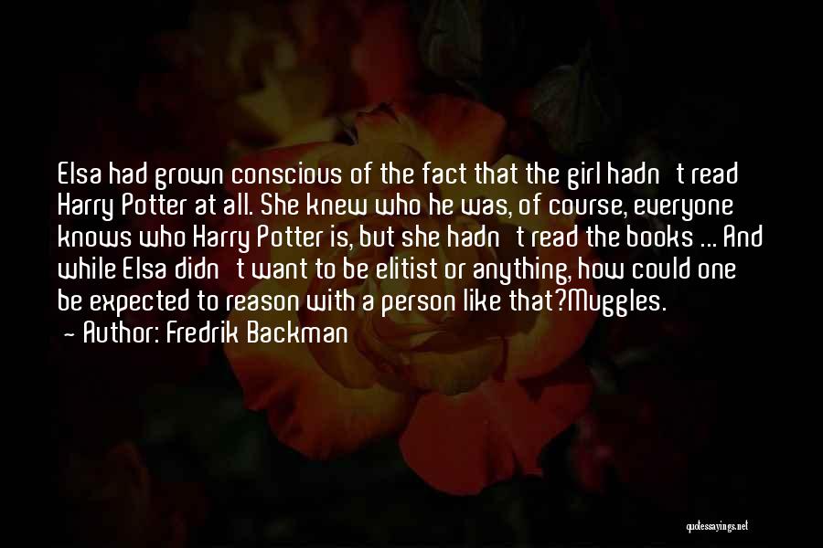 Fredrik Backman Quotes: Elsa Had Grown Conscious Of The Fact That The Girl Hadn't Read Harry Potter At All. She Knew Who He