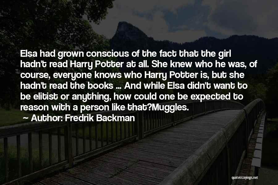 Fredrik Backman Quotes: Elsa Had Grown Conscious Of The Fact That The Girl Hadn't Read Harry Potter At All. She Knew Who He