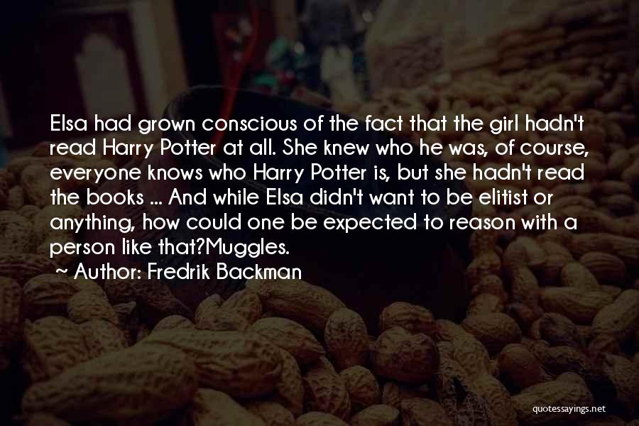 Fredrik Backman Quotes: Elsa Had Grown Conscious Of The Fact That The Girl Hadn't Read Harry Potter At All. She Knew Who He