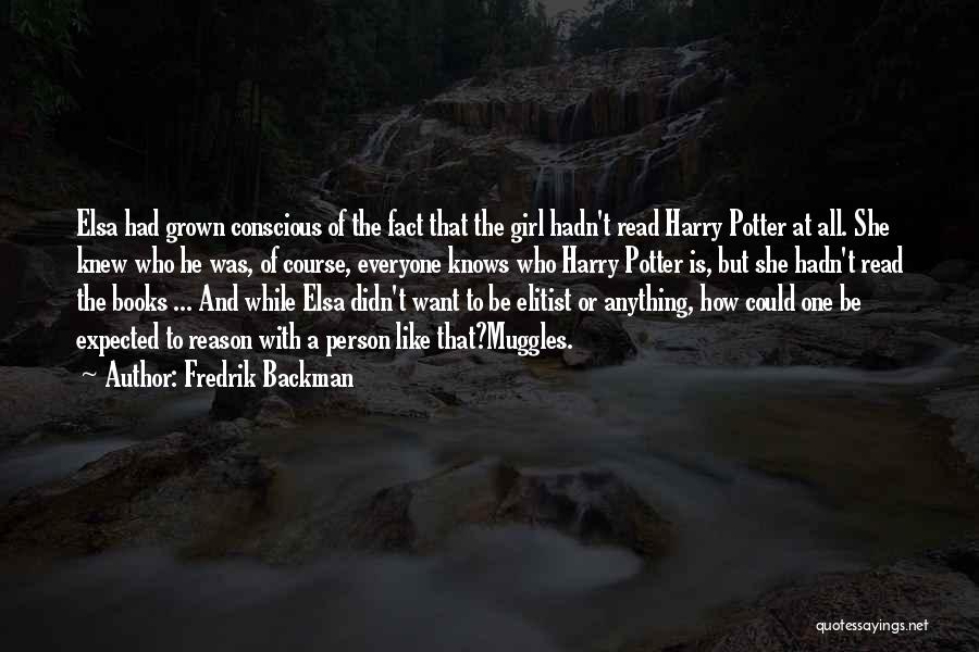 Fredrik Backman Quotes: Elsa Had Grown Conscious Of The Fact That The Girl Hadn't Read Harry Potter At All. She Knew Who He