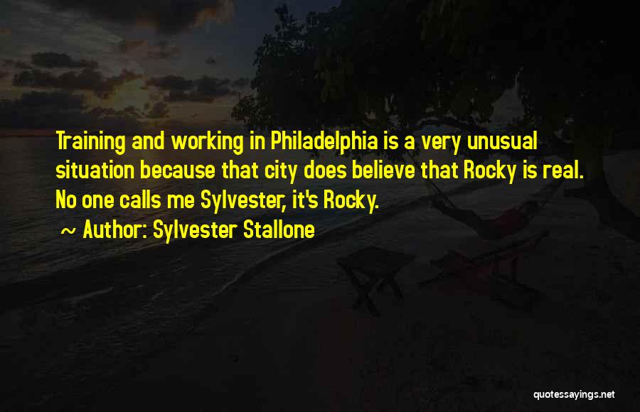 Sylvester Stallone Quotes: Training And Working In Philadelphia Is A Very Unusual Situation Because That City Does Believe That Rocky Is Real. No