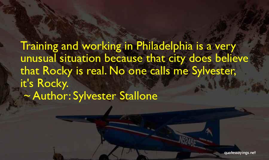 Sylvester Stallone Quotes: Training And Working In Philadelphia Is A Very Unusual Situation Because That City Does Believe That Rocky Is Real. No