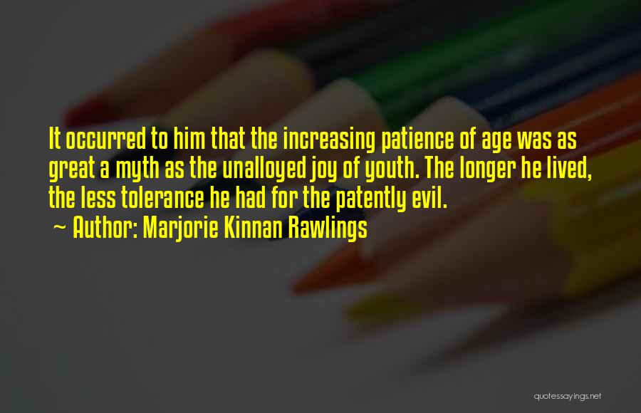 Marjorie Kinnan Rawlings Quotes: It Occurred To Him That The Increasing Patience Of Age Was As Great A Myth As The Unalloyed Joy Of