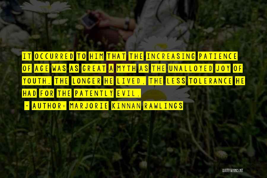 Marjorie Kinnan Rawlings Quotes: It Occurred To Him That The Increasing Patience Of Age Was As Great A Myth As The Unalloyed Joy Of