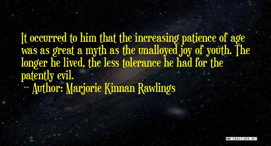 Marjorie Kinnan Rawlings Quotes: It Occurred To Him That The Increasing Patience Of Age Was As Great A Myth As The Unalloyed Joy Of