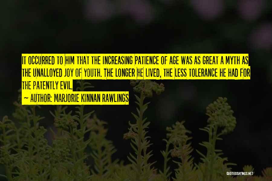 Marjorie Kinnan Rawlings Quotes: It Occurred To Him That The Increasing Patience Of Age Was As Great A Myth As The Unalloyed Joy Of