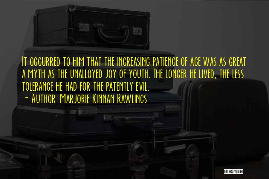 Marjorie Kinnan Rawlings Quotes: It Occurred To Him That The Increasing Patience Of Age Was As Great A Myth As The Unalloyed Joy Of