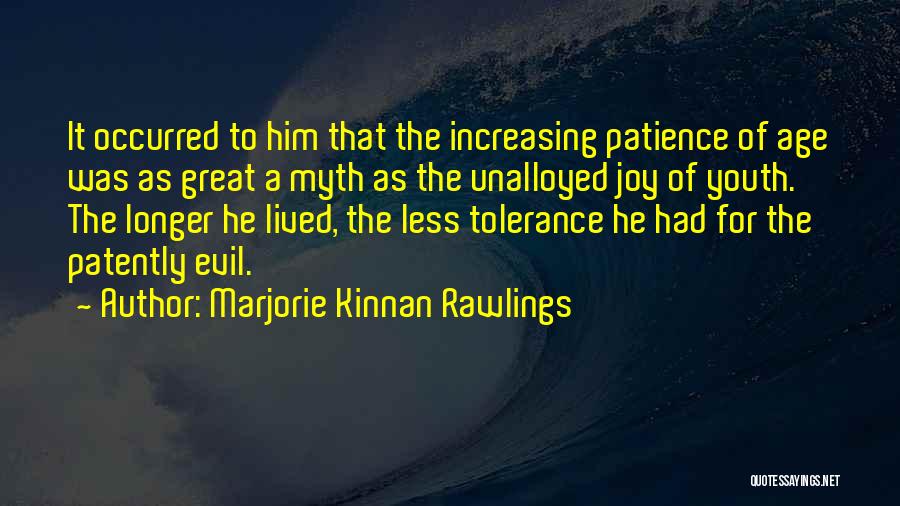 Marjorie Kinnan Rawlings Quotes: It Occurred To Him That The Increasing Patience Of Age Was As Great A Myth As The Unalloyed Joy Of