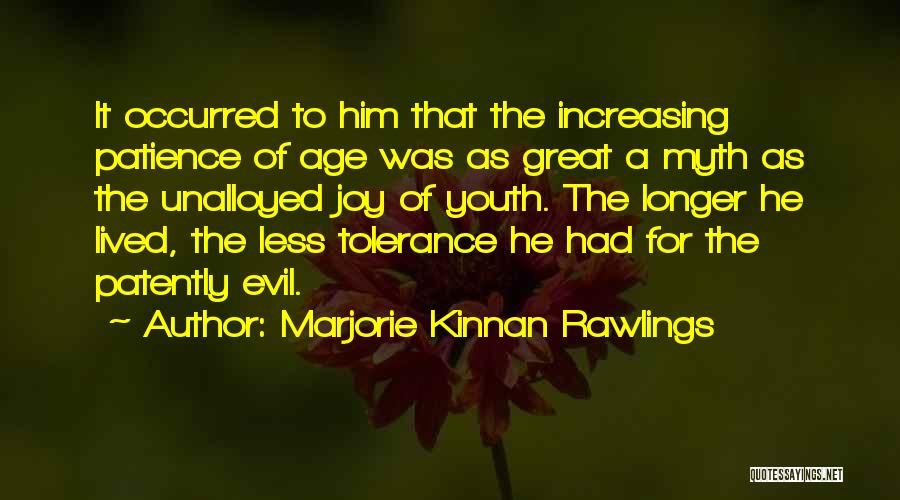 Marjorie Kinnan Rawlings Quotes: It Occurred To Him That The Increasing Patience Of Age Was As Great A Myth As The Unalloyed Joy Of