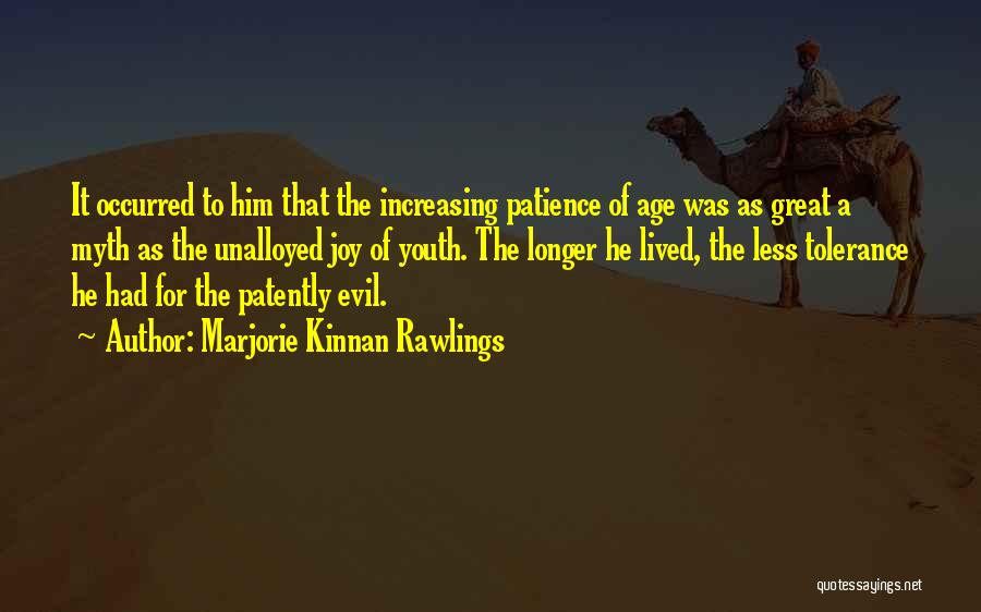 Marjorie Kinnan Rawlings Quotes: It Occurred To Him That The Increasing Patience Of Age Was As Great A Myth As The Unalloyed Joy Of