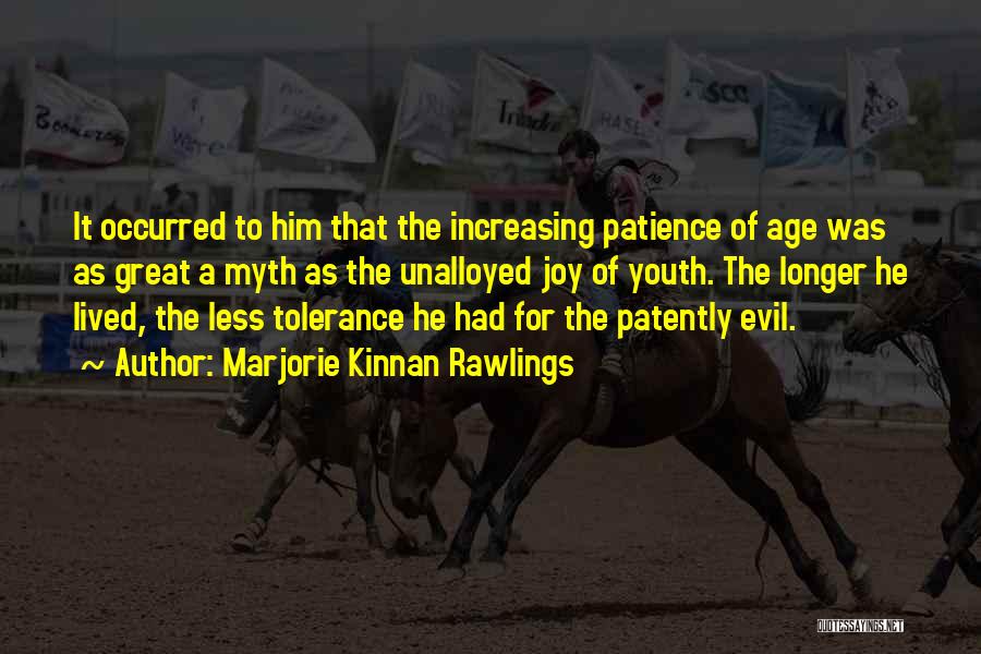 Marjorie Kinnan Rawlings Quotes: It Occurred To Him That The Increasing Patience Of Age Was As Great A Myth As The Unalloyed Joy Of