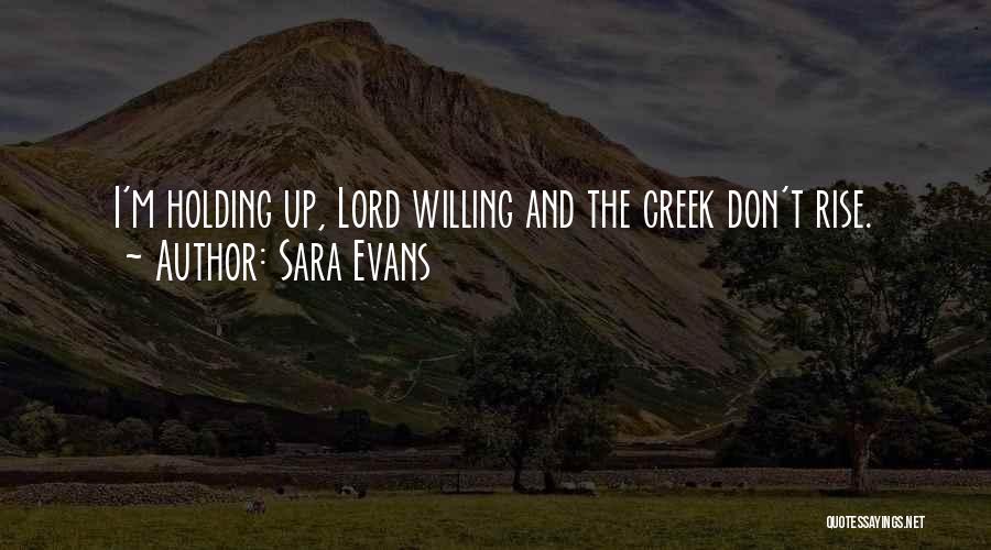 Sara Evans Quotes: I'm Holding Up, Lord Willing And The Creek Don't Rise.