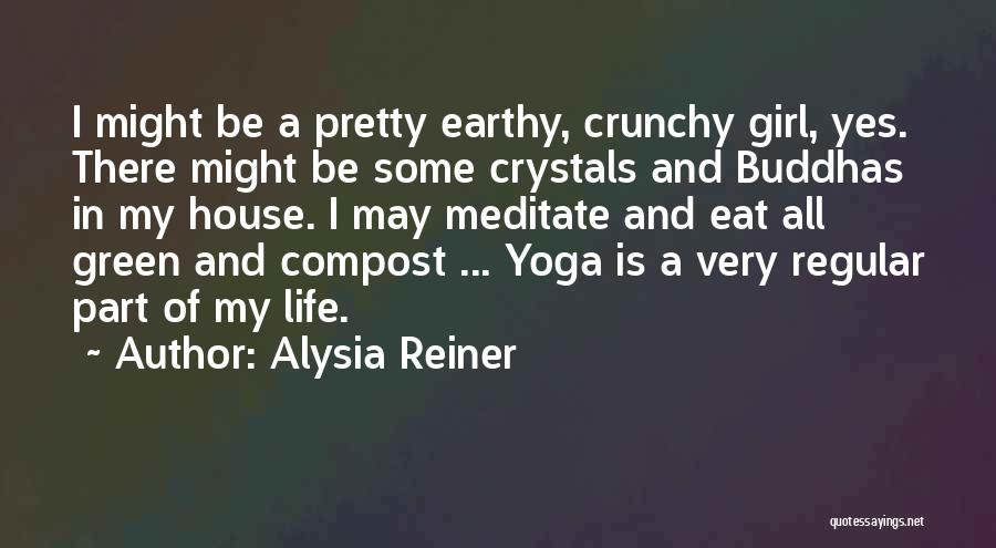 Alysia Reiner Quotes: I Might Be A Pretty Earthy, Crunchy Girl, Yes. There Might Be Some Crystals And Buddhas In My House. I