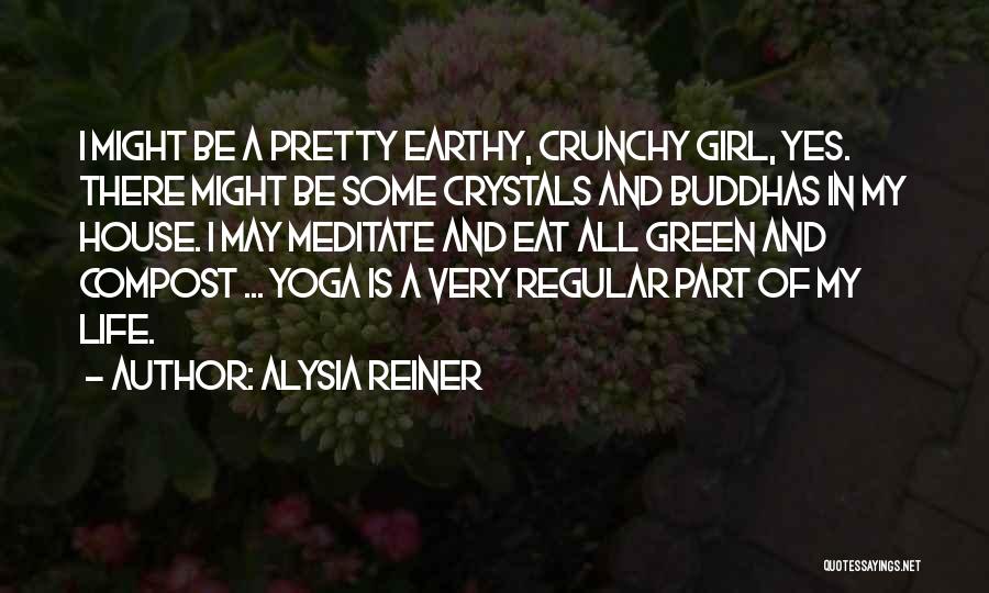 Alysia Reiner Quotes: I Might Be A Pretty Earthy, Crunchy Girl, Yes. There Might Be Some Crystals And Buddhas In My House. I